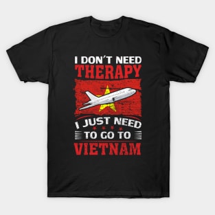 I Don't Need Therapy I Just Need To Go To Vietnam T-Shirt